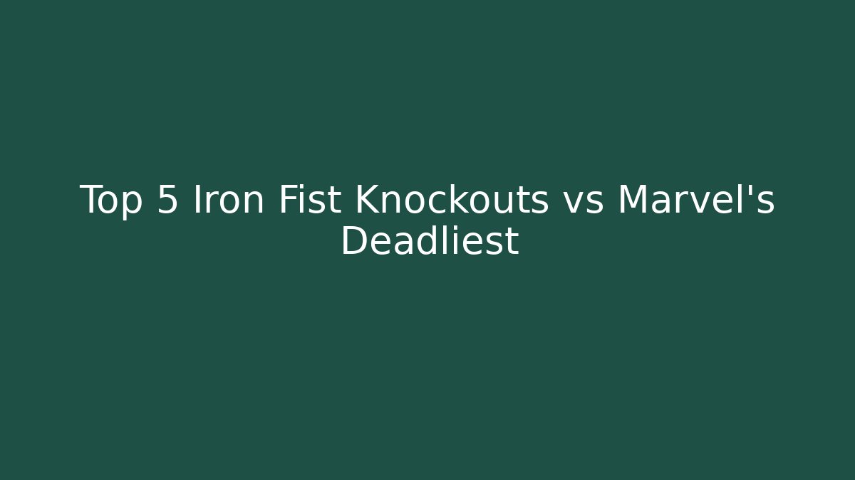 Top 5 Iron Fist Knockouts vs Marvel's Deadliest