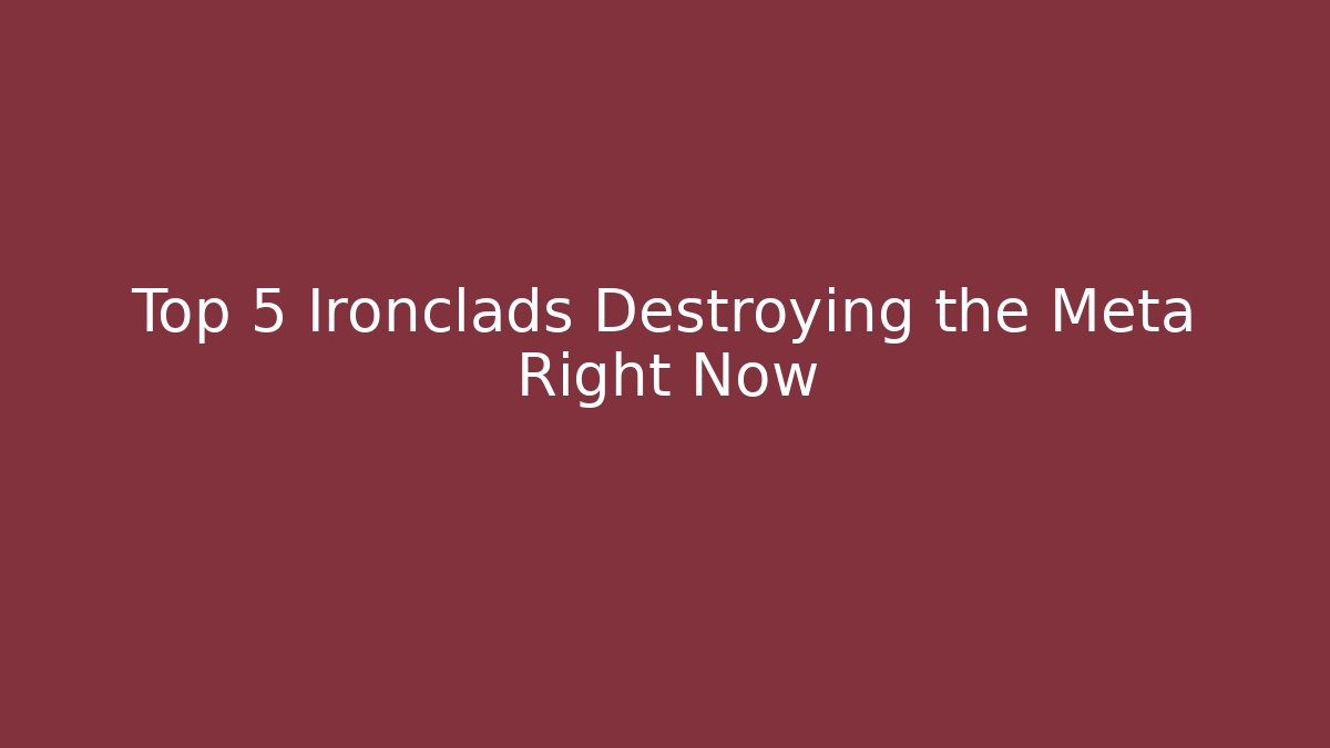 Top 5 Ironclads Destroying the Meta Right Now