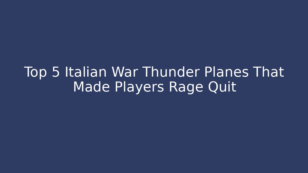 Top 5 Italian War Thunder Planes That Made Players Rage Quit