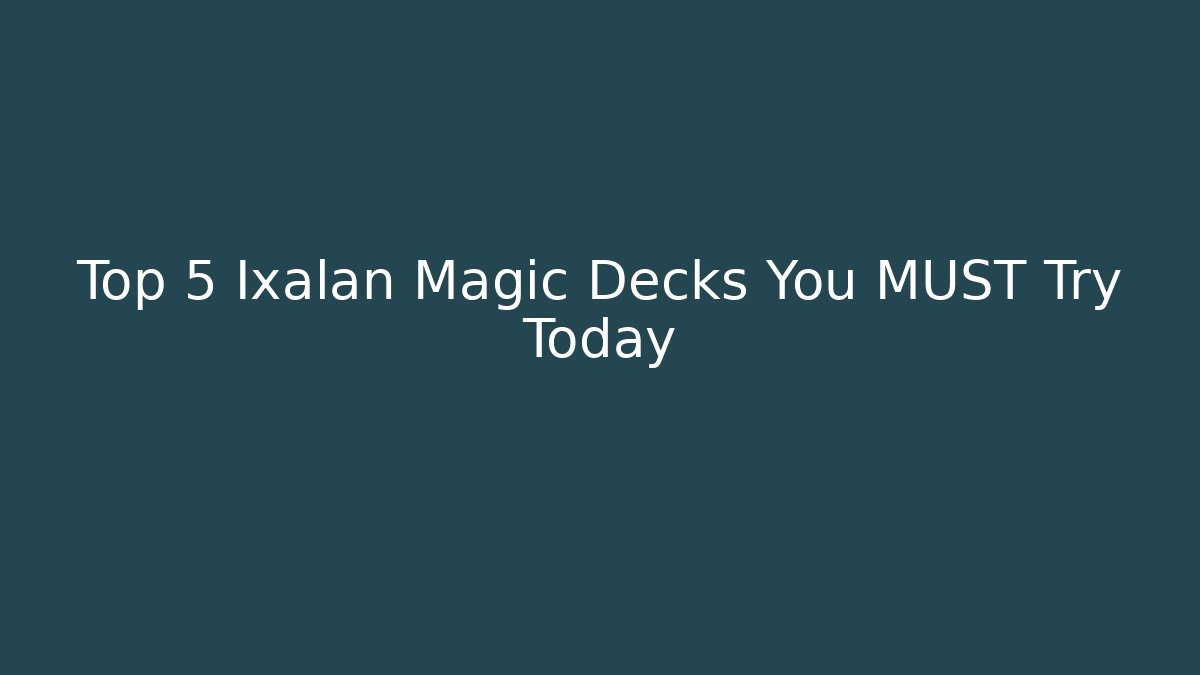 Top 5 Ixalan Magic Decks You MUST Try Today