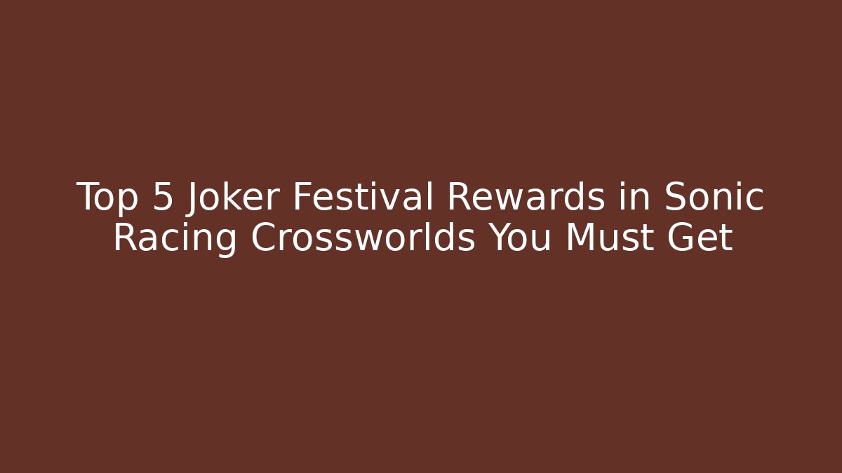 Top 5 Joker Festival Rewards in Sonic Racing Crossworlds You Must Get