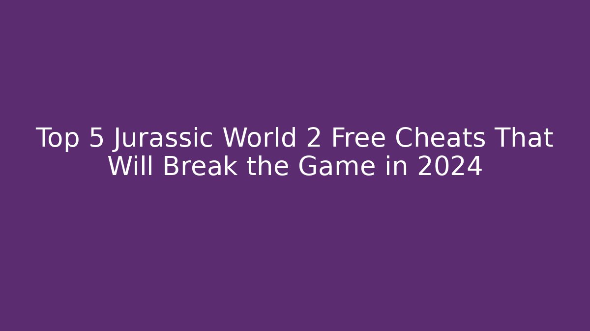 Top 5 Jurassic World 2 Free Cheats That Will Break the Game in 2024