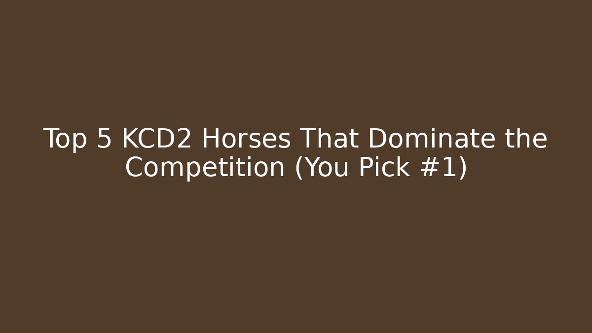 Top 5 KCD2 Horses That Dominate the Competition (You Pick #1) - Critter Realm