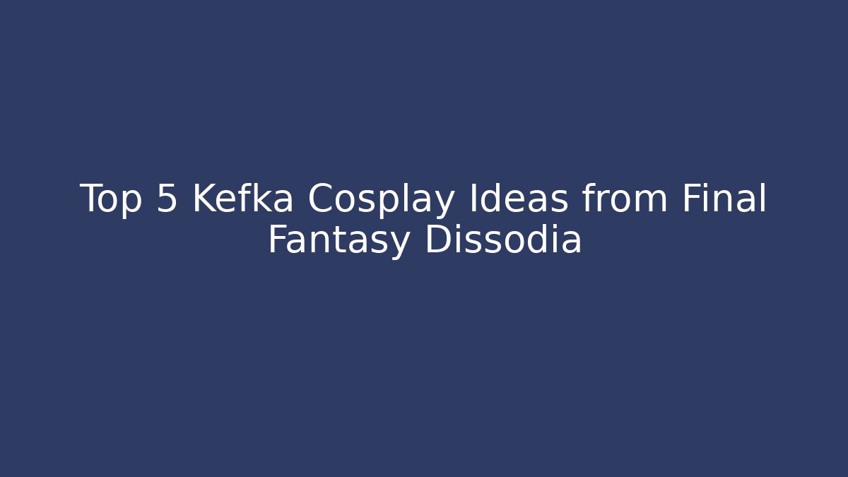Top 5 Kefka Cosplay Ideas from Final Fantasy Dissodia