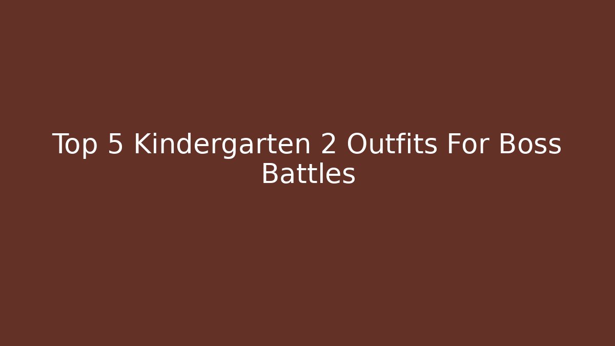 Top 5 Kindergarten 2 Outfits For Boss Battles