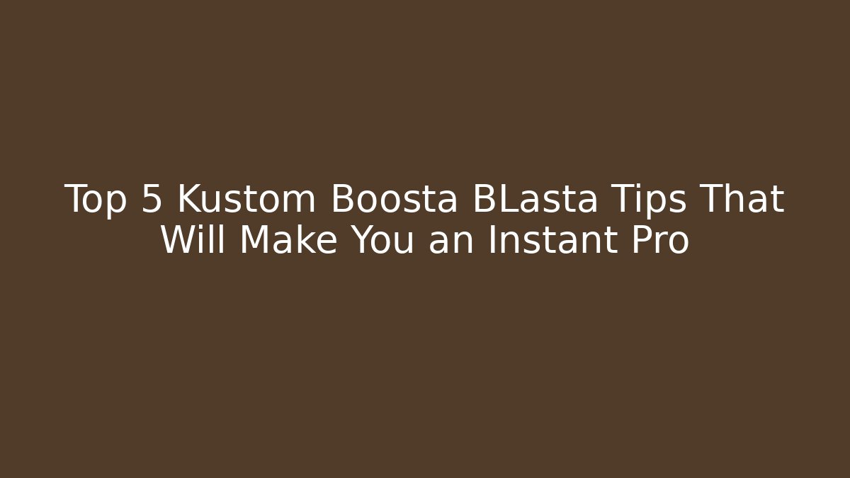 Top 5 Kustom Boosta BLasta Tips That Will Make You an Instant Pro - Critter Realm