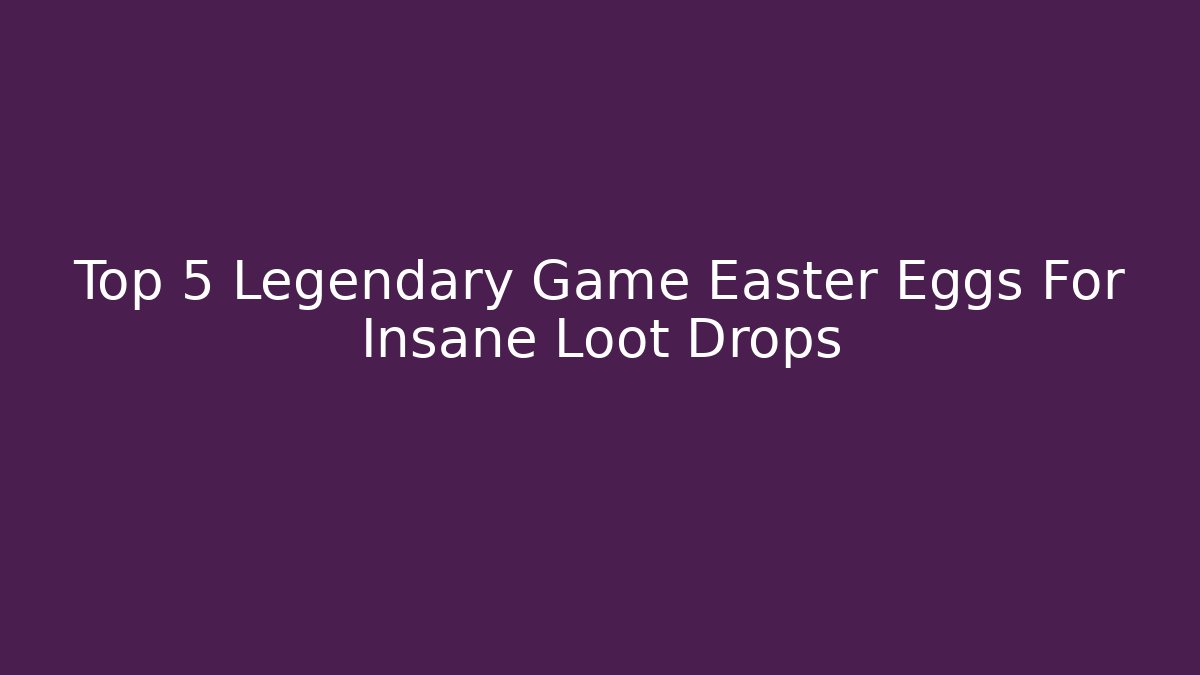 Top 5 Legendary Game Easter Eggs For Insane Loot Drops