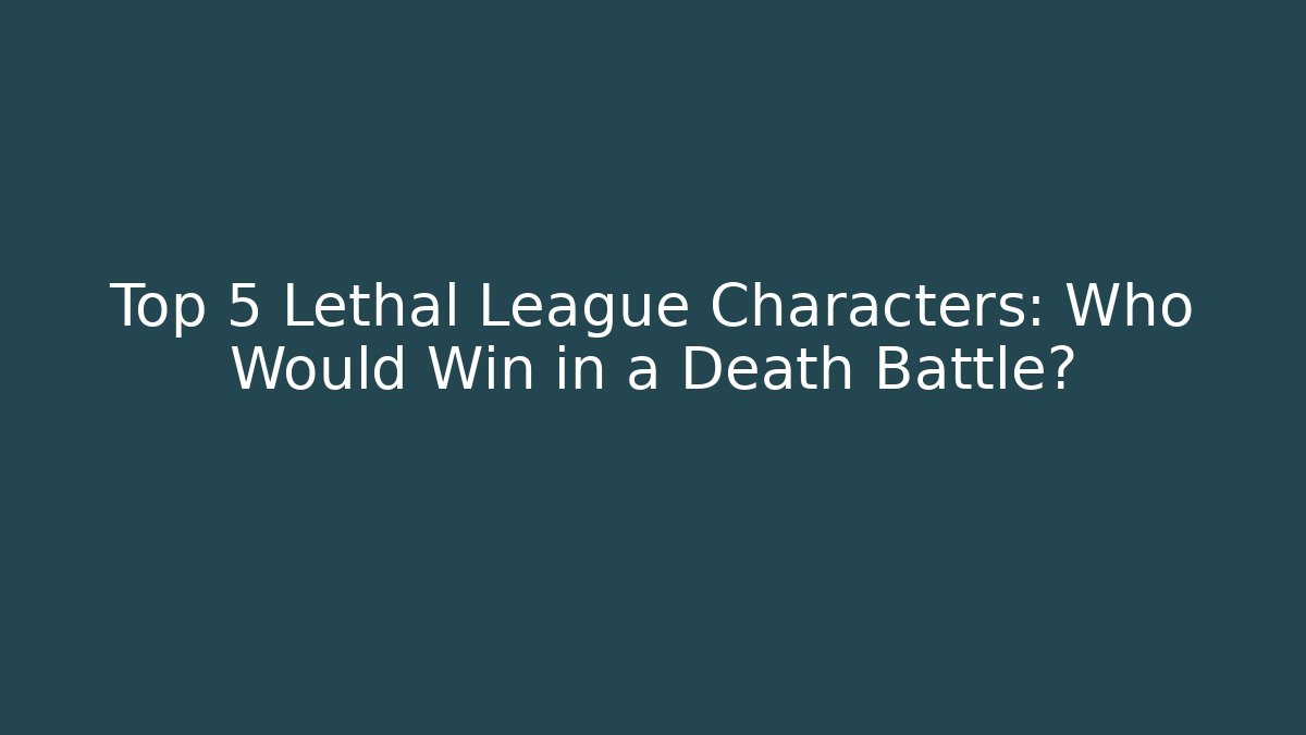 Top 5 Lethal League Characters: Who Would Win in a Death Battle?