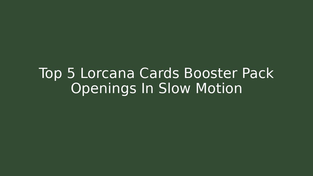 Top 5 Lorcana Cards Booster Pack Openings In Slow Motion