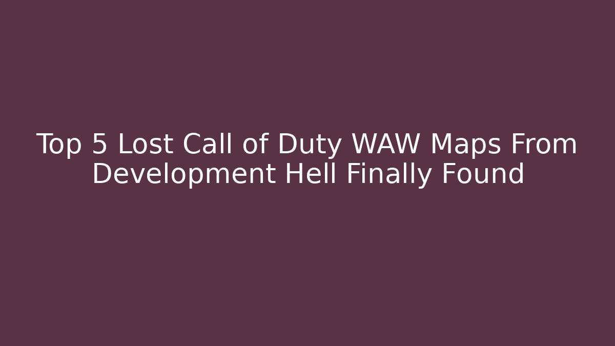Top 5 Lost Call of Duty WAW Maps From Development Hell Finally Found