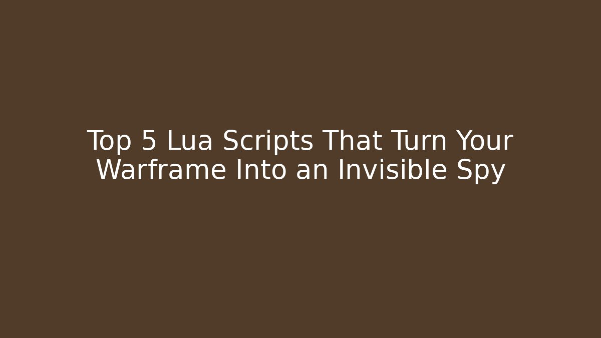 Top 5 Lua Scripts That Turn Your Warframe Into an Invisible Spy