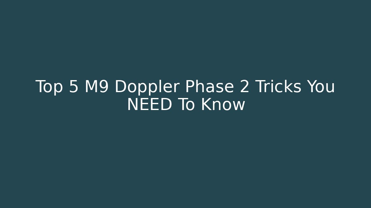 Top 5 M9 Doppler Phase 2 Tricks You NEED To Know