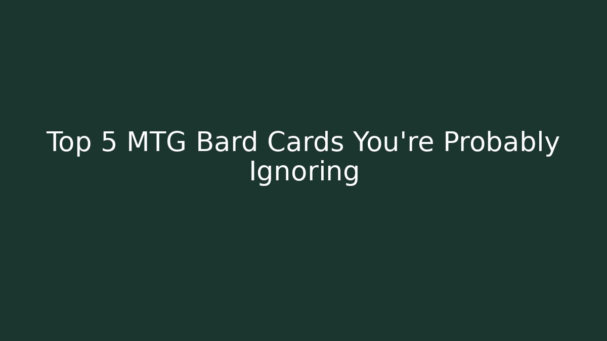 Top 5 MTG Bard Cards You're Probably Ignoring