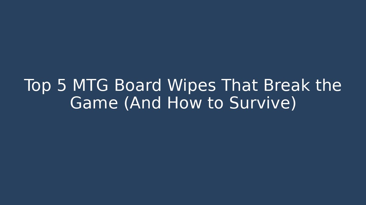Top 5 MTG Board Wipes That Break the Game (And How to Survive) - Critter Realm