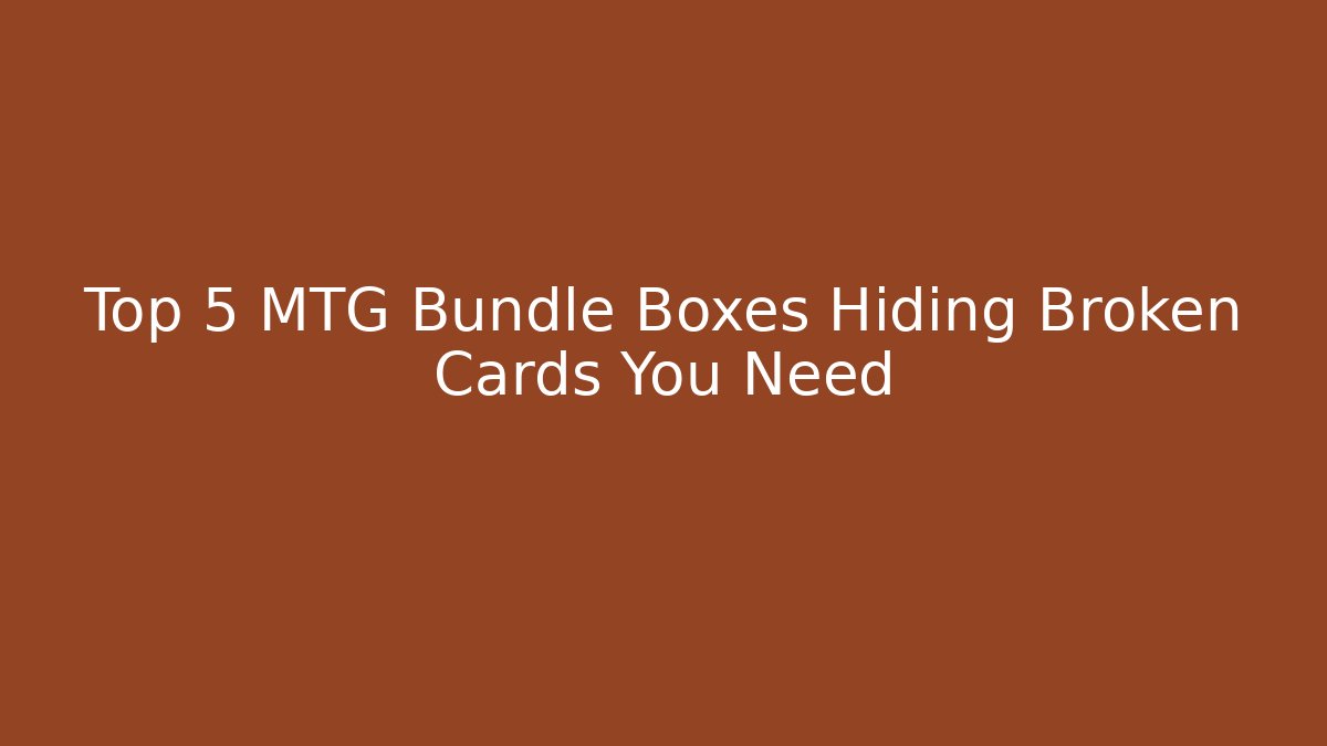 Top 5 MTG Bundle Boxes Hiding Broken Cards You Need - Critter Realm