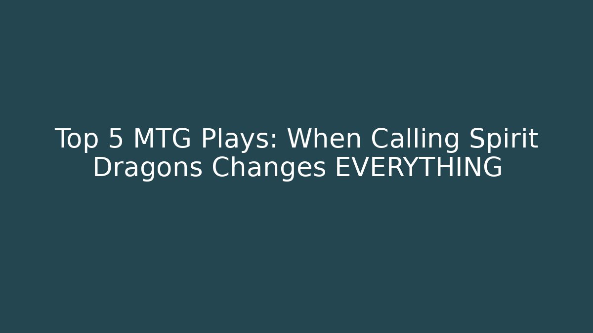 Top 5 MTG Plays: When Calling Spirit Dragons Changes EVERYTHING - Critter Realm
