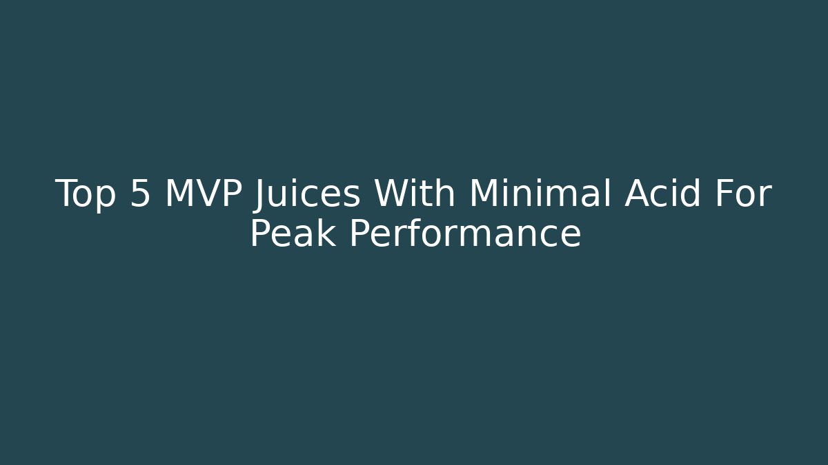 Top 5 MVP Juices With Minimal Acid For Peak Performance