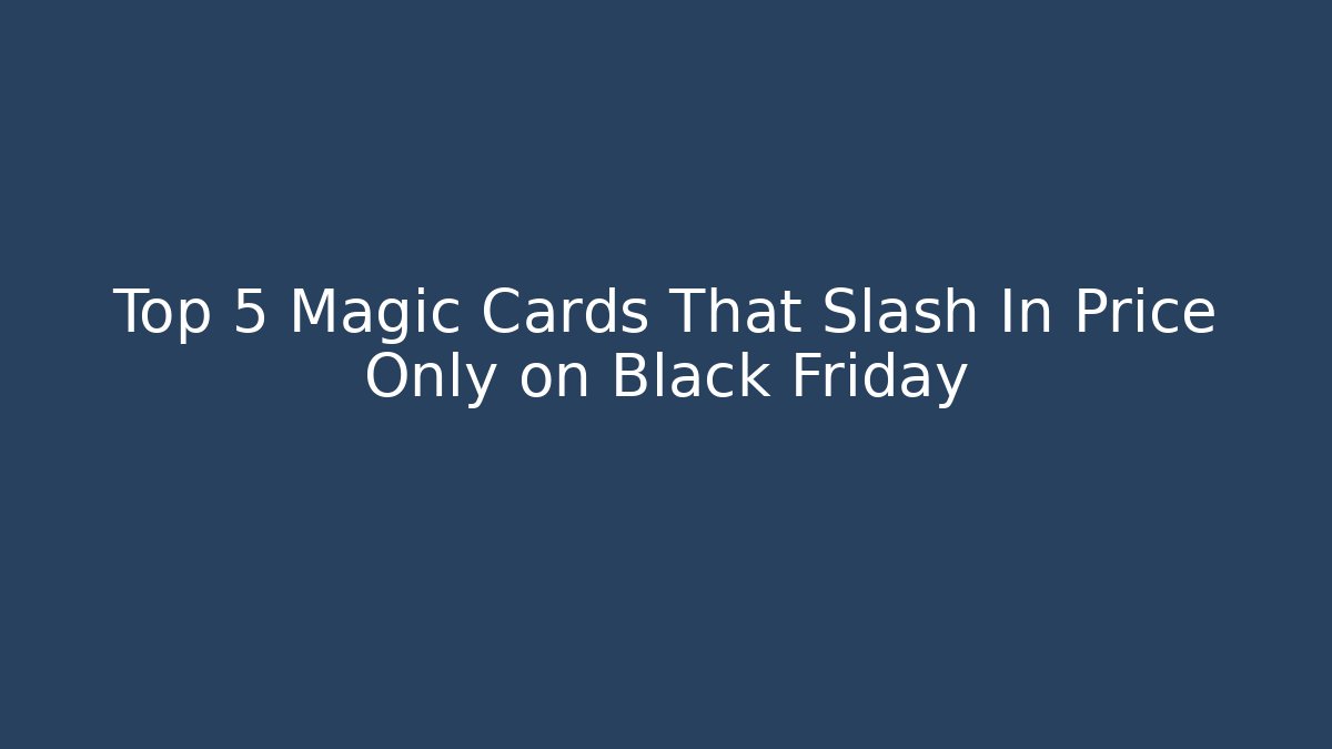 Top 5 Magic Cards That Slash In Price Only on Black Friday