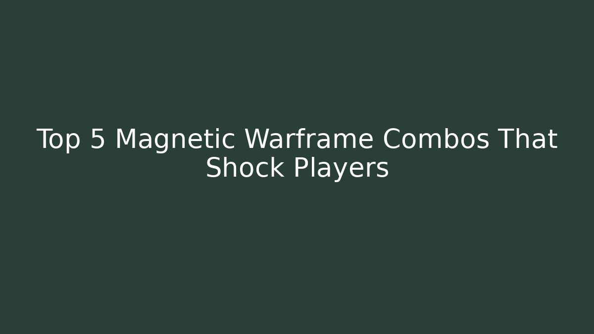 Top 5 Magnetic Warframe Combos That Shock Players