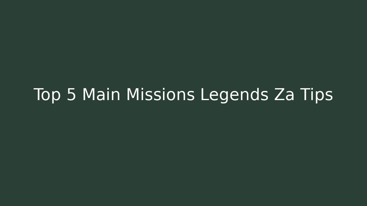 Top 5 Main Missions Legends Za Tips