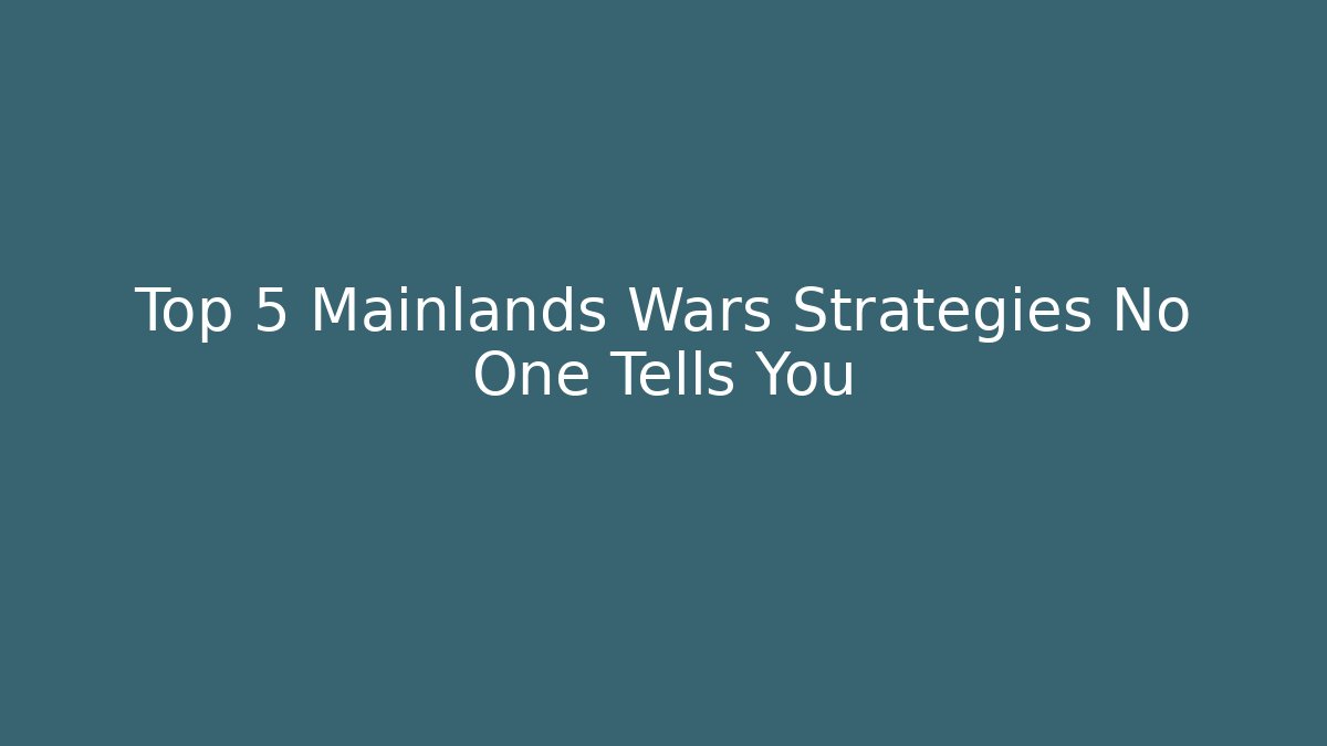 Top 5 Mainlands Wars Strategies No One Tells You - Critter Realm