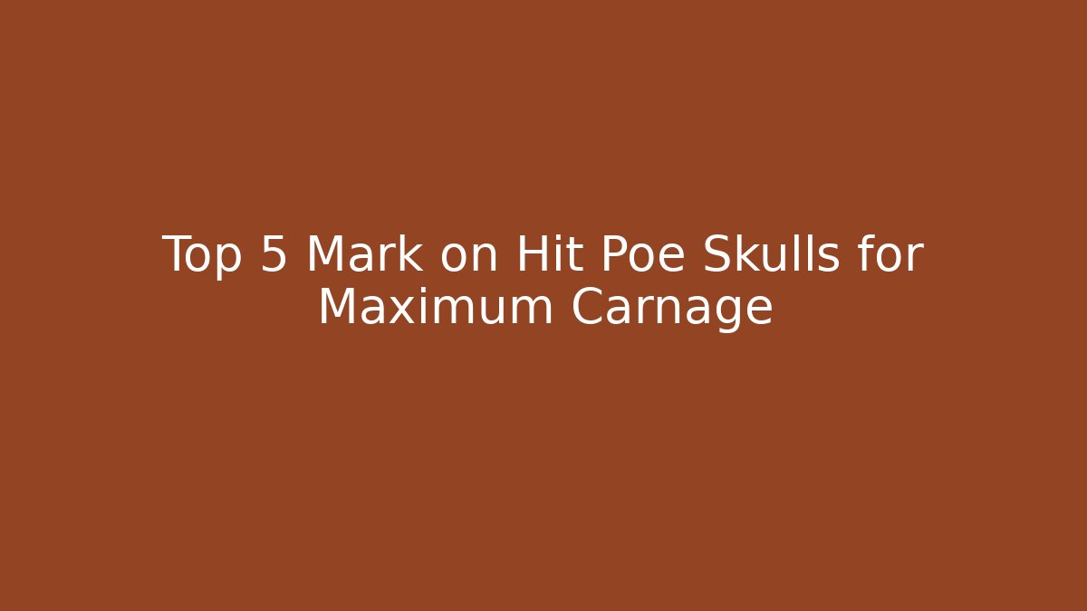 Top 5 Mark on Hit Poe Skulls for Maximum Carnage