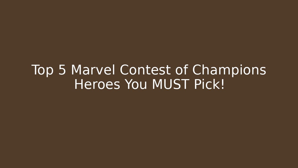 Top 5 Marvel Contest of Champions Heroes You MUST Pick!