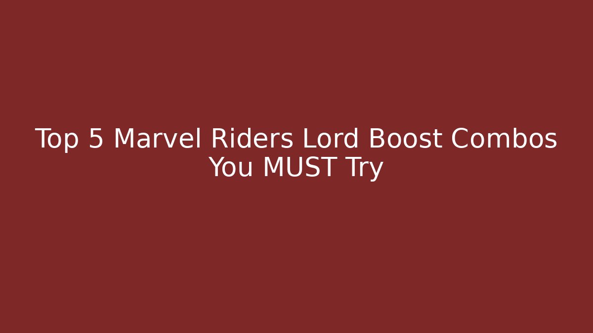 Top 5 Marvel Riders Lord Boost Combos You MUST Try