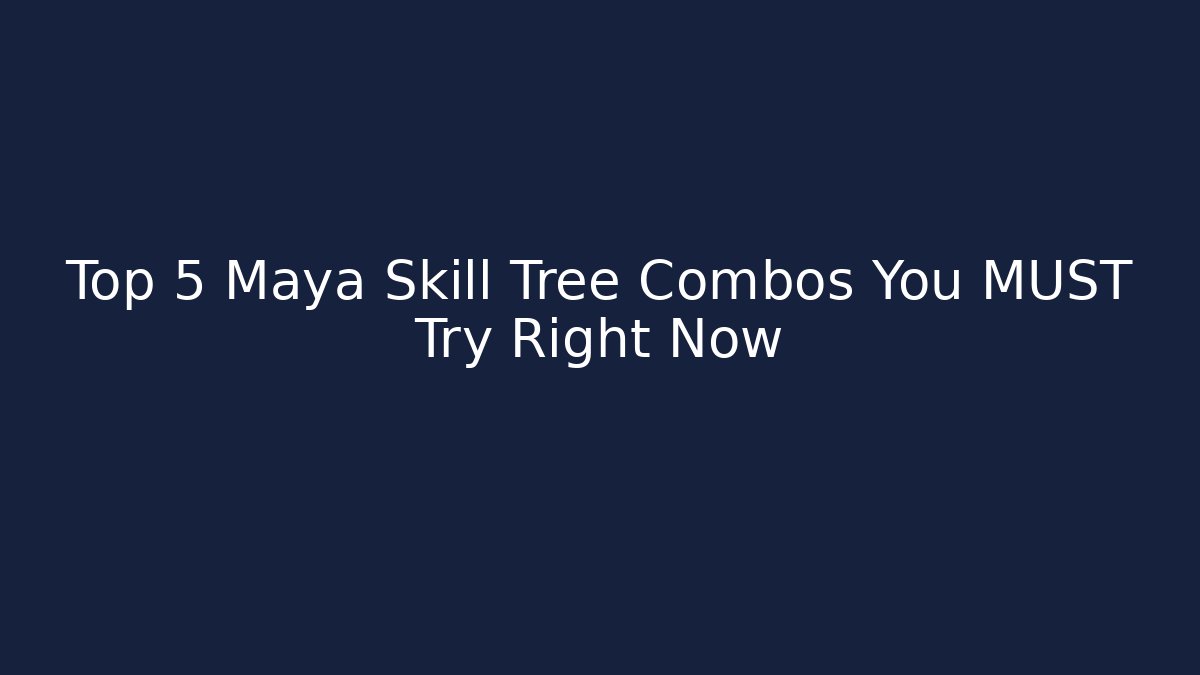 Top 5 Maya Skill Tree Combos You MUST Try Right Now