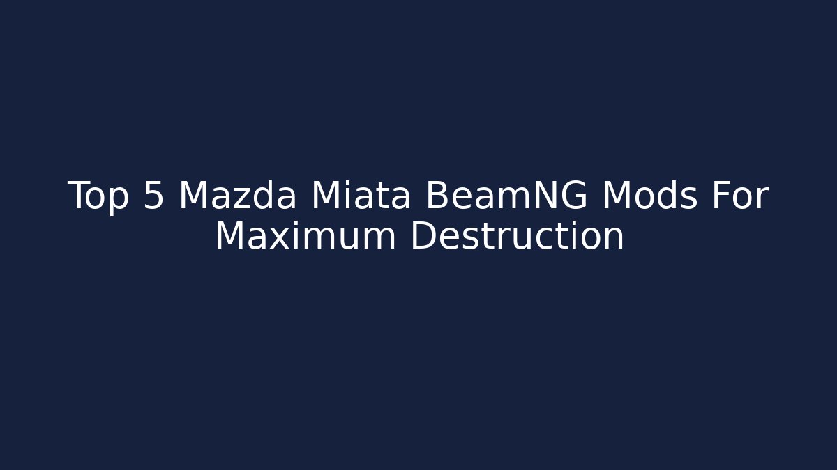 Top 5 Mazda Miata BeamNG Mods For Maximum Destruction