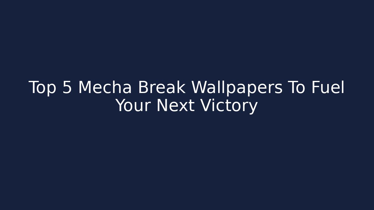 Top 5 Mecha Break Wallpapers To Fuel Your Next Victory - Critter Realm