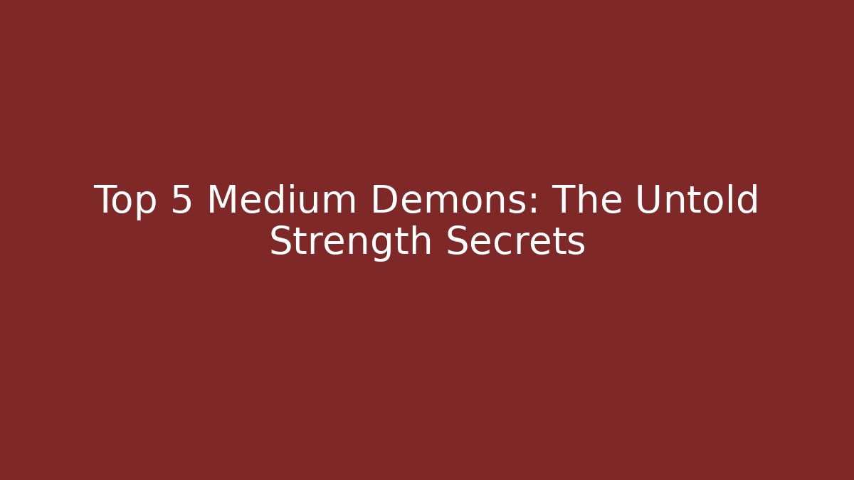 Top 5 Medium Demons: The Untold Strength Secrets - Critter Realm