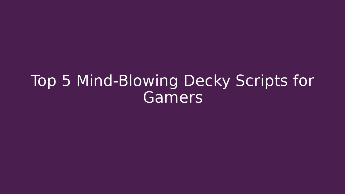 Top 5 Mind-Blowing Decky Scripts for Gamers