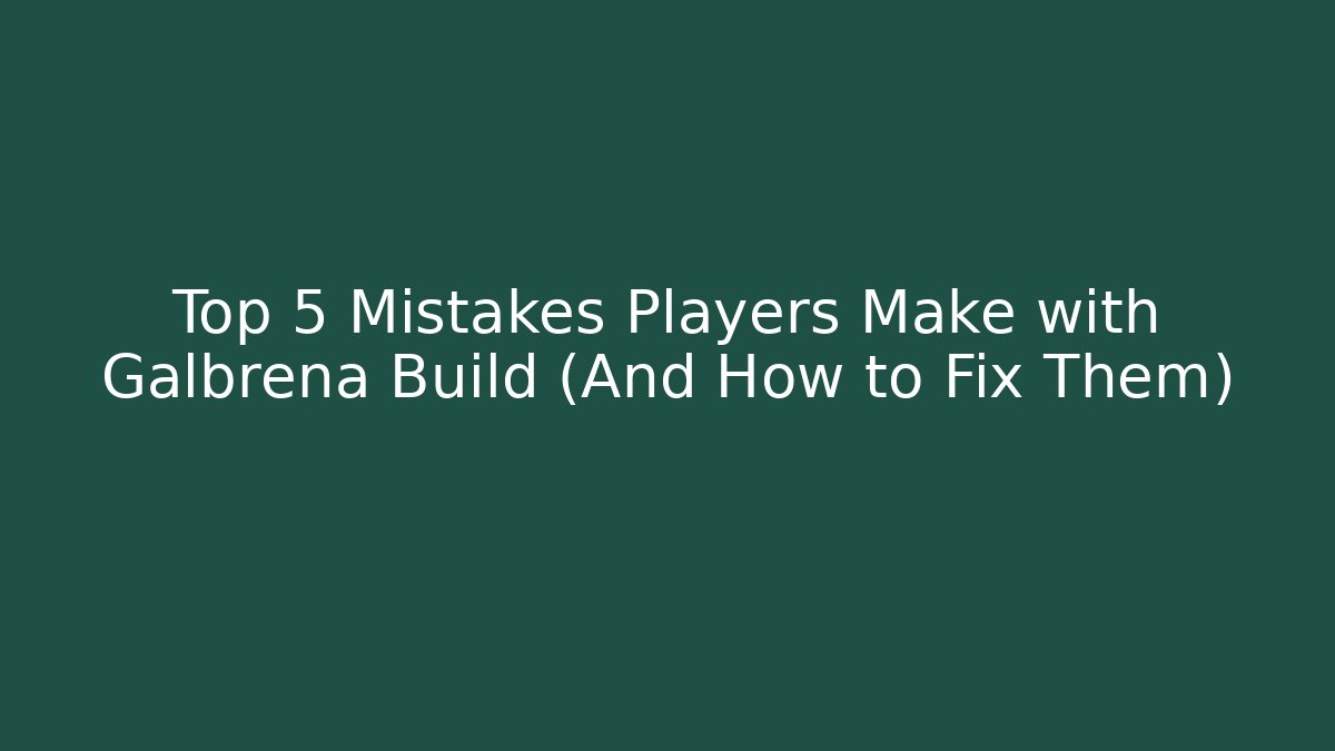 Top 5 Mistakes Players Make with Galbrena Build (And How to Fix Them) - Critter Realm