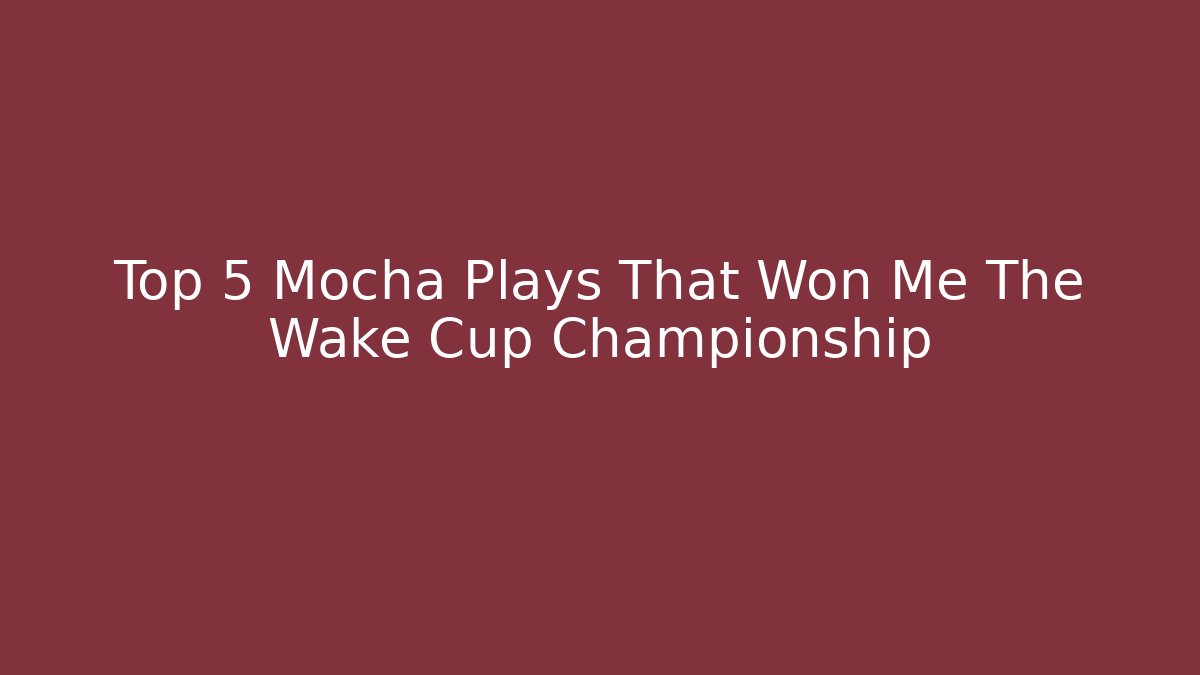 Top 5 Mocha Plays That Won Me The Wake Cup Championship