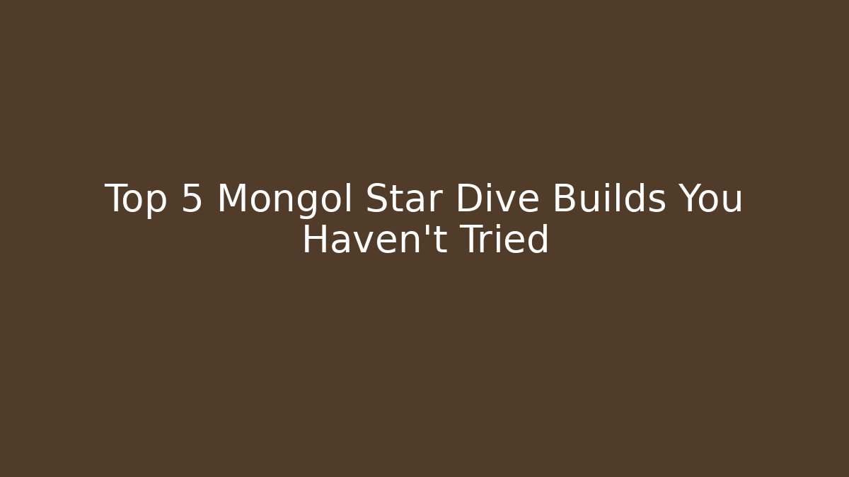 Top 5 Mongol Star Dive Builds You Haven't Tried