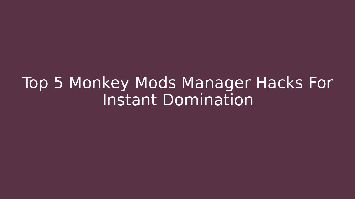Top 5 Monkey Mods Manager Hacks For Instant Domination