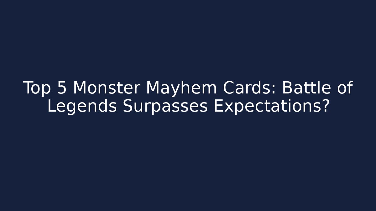 Top 5 Monster Mayhem Cards: Battle of Legends Surpasses Expectations?