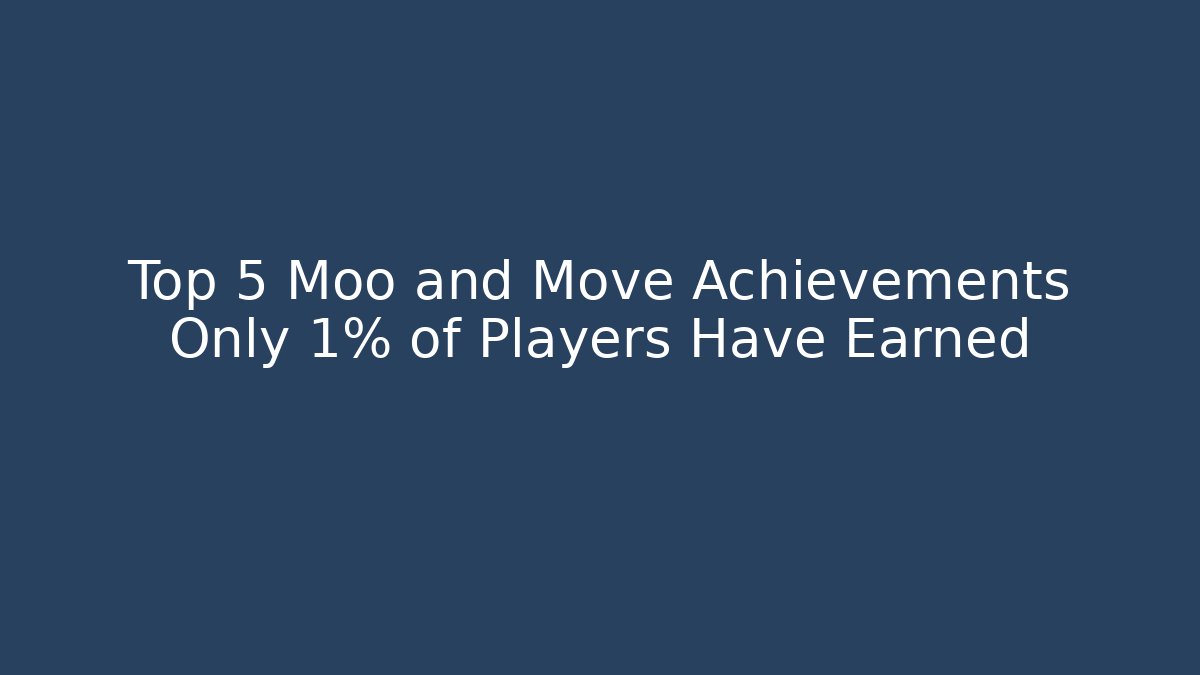 Top 5 Moo and Move Achievements Only 1% of Players Have Earned