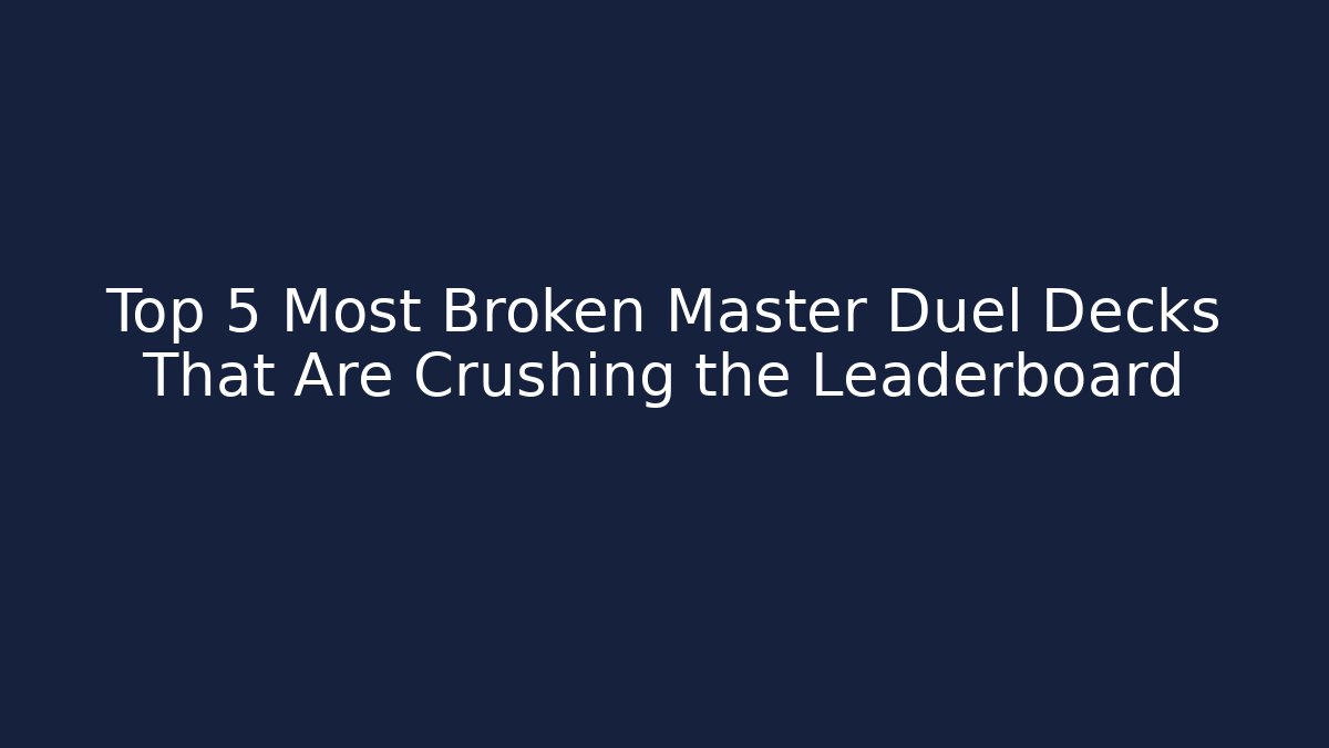 Top 5 Most Broken Master Duel Decks That Are Crushing the Leaderboard - Critter Realm