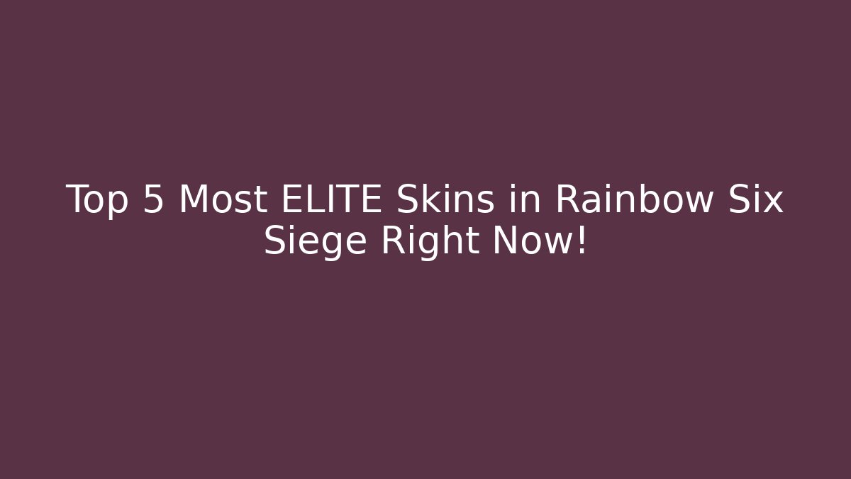 Top 5 Most ELITE Skins in Rainbow Six Siege Right Now!