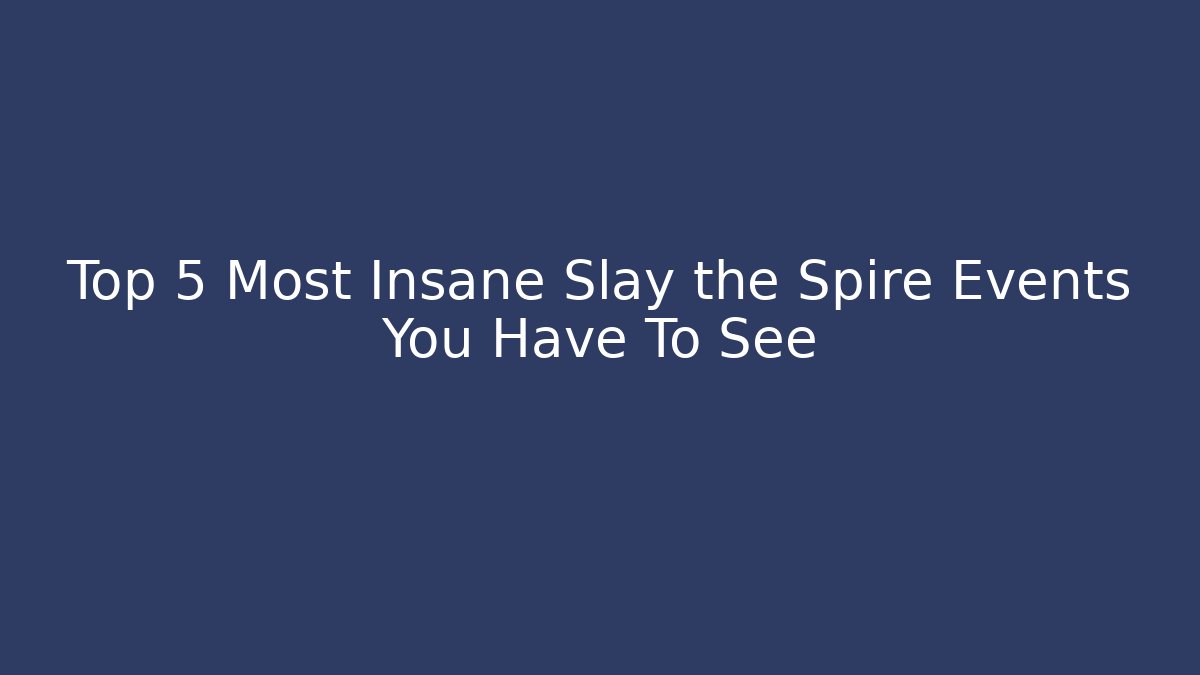 Top 5 Most Insane Slay the Spire Events You Have To See