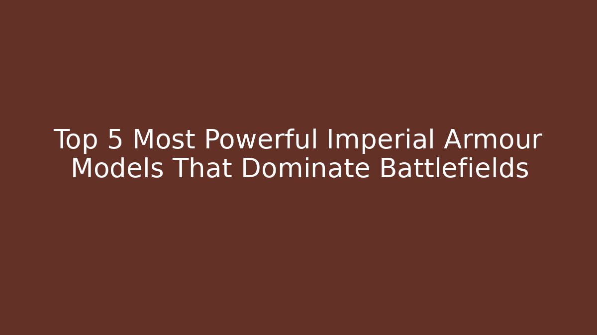 Top 5 Most Powerful Imperial Armour Models That Dominate Battlefields - Critter Realm