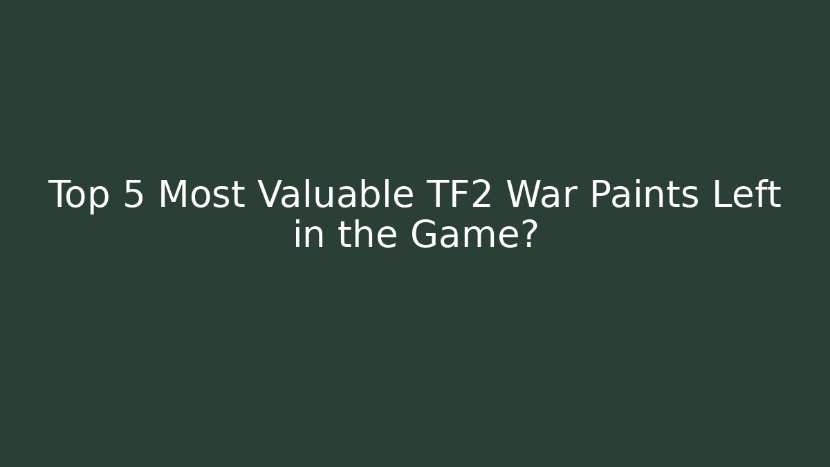 Top 5 Most Valuable TF2 War Paints Left in the Game?