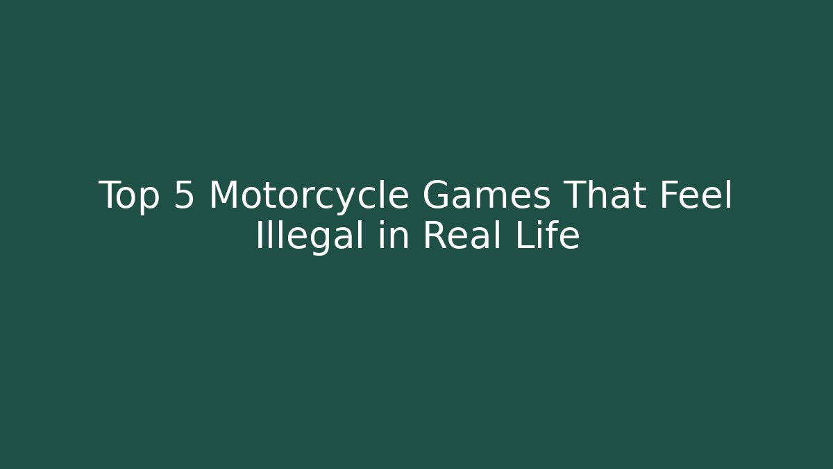 Top 5 Motorcycle Games That Feel Illegal in Real Life