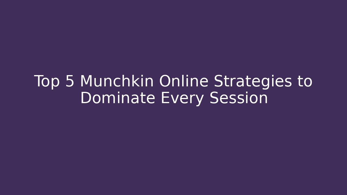 Top 5 Munchkin Online Strategies to Dominate Every Session - Critter Realm