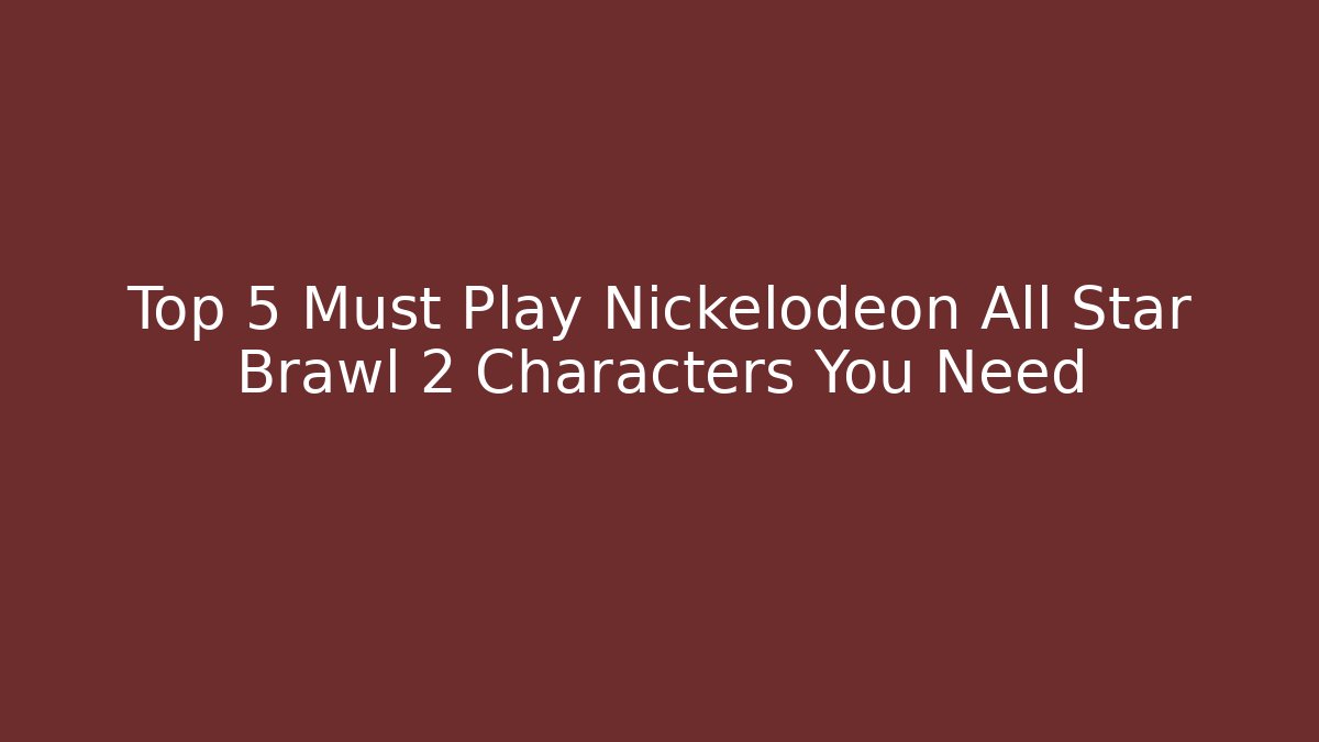 Top 5 Must Play Nickelodeon All Star Brawl 2 Characters You Need