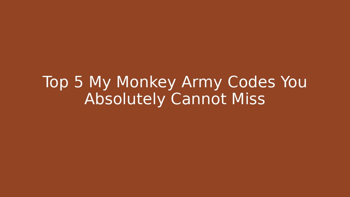 Top 5 My Monkey Army Codes You Absolutely Cannot Miss