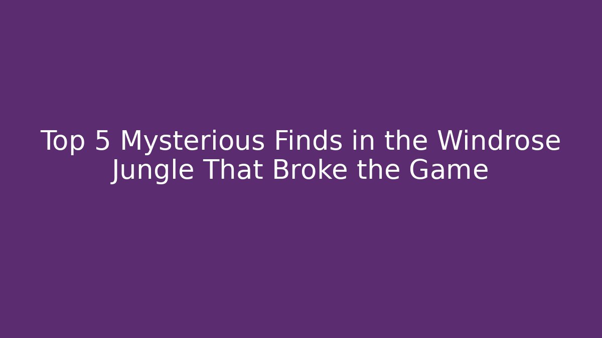 Top 5 Mysterious Finds in the Windrose Jungle That Broke the Game