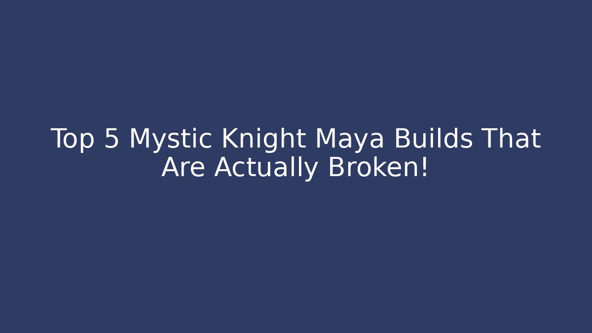 Top 5 Mystic Knight Maya Builds That Are Actually Broken!